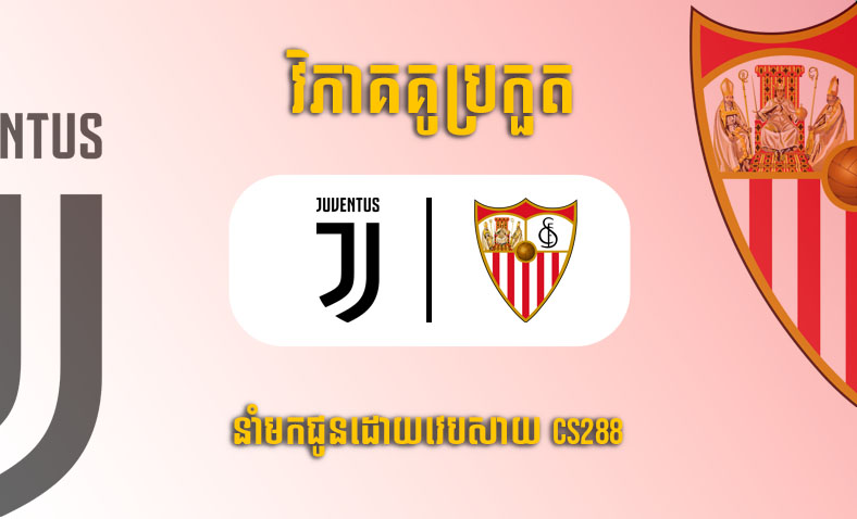 ព្យាករណ៍គូ​ Juventus vs Sevilla ម៉ោង២ ថ្ងៃទី១២ឧសភា​